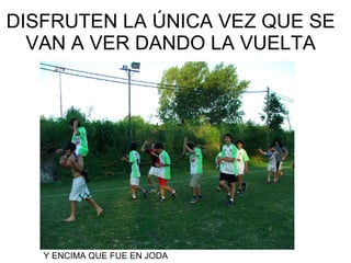 DISFRUTEN LA ÚNICA VEZ QUE SE VAN A VER DANDO LA VUELTA Y ENCIMA QUE FUE EN JODA 
