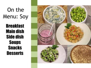 On the
Menu: Soy
Breakfast
Main dish
Side dish
Soups
Snacks
Desserts
 