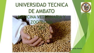 UNIVERSIDAD TECNICA
DE AMBATO
MEDICINA VETERINARIA Y
ZOOTECNIA
“SOYA”
Fernanda Boada
 