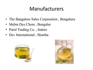Manufacturers
• The Bangalore Sales Corporation , Bengaluru
• Mehta Dye Chem , Bengalur
• Parul Trading Co. , Indore
• Dev International , Mumba
 
