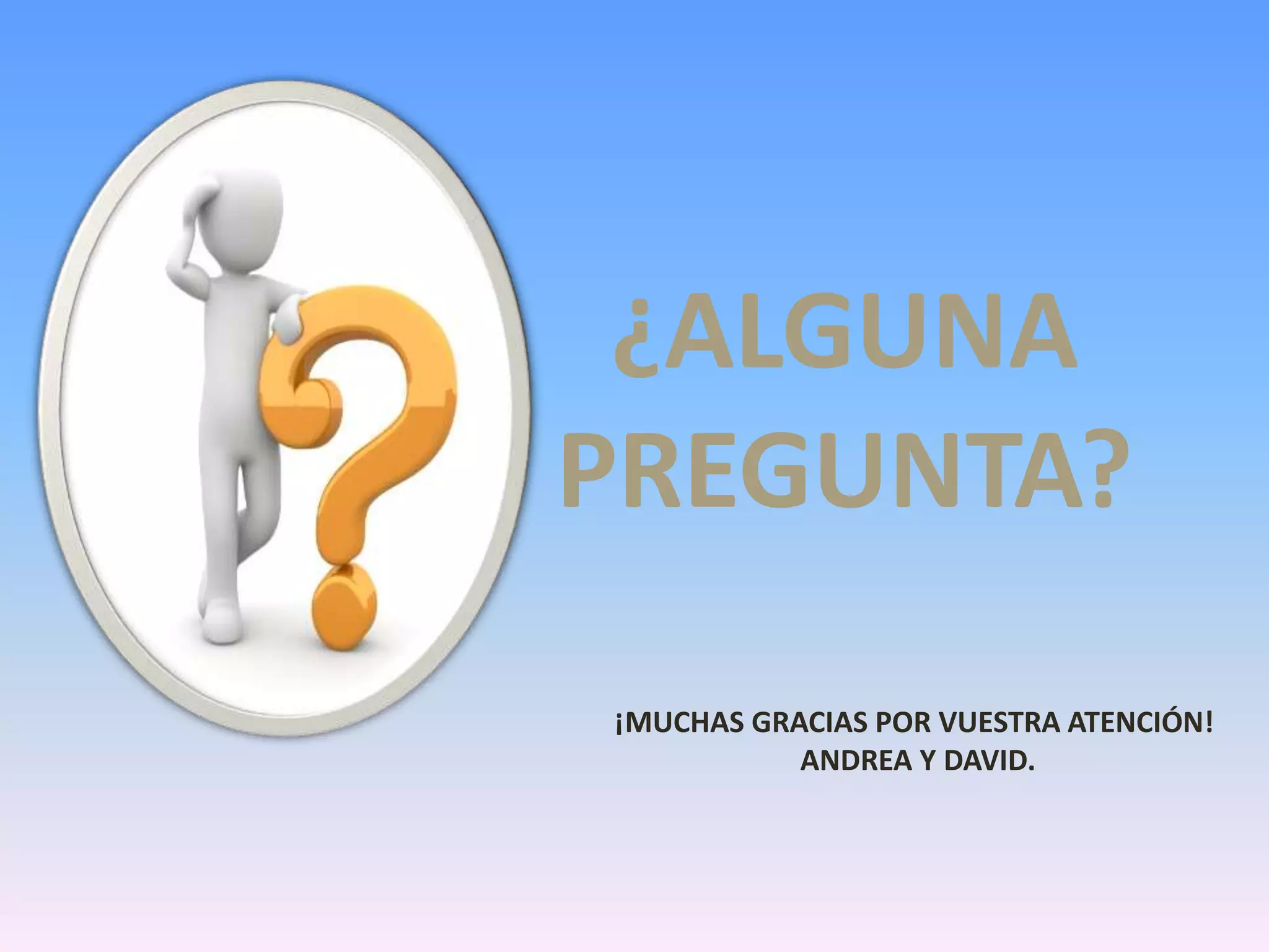 ¿ALGUNA
PREGUNTA?
¡MUCHAS GRACIAS POR VUESTRA ATENCIÓN!
ANDREA Y DAVID.