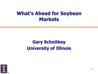 What’s Ahead for Soybean
        Markets



     Gary Schnitkey
   University of Illinois



                            1
 