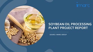 SOYBEAN OIL PROCESSING
PLANT PROJECT REPORT
SOURCE: IMARC GROUP
 