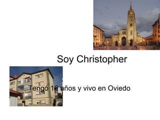 Soy Christopher Tengo 16 años y vivo en Oviedo 