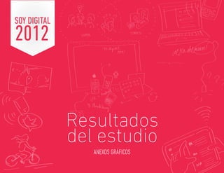 Reporte sobre experiencia de personas en medios digitales


SOY DIGITAL
2012
                                                          ¿el f in del mouse?




              Resultados
              del estudio
                 ANEXOS GRÁFICOS
                                                                           @soydigital    35
 