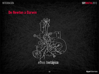 INTEGRACIÓN                                 SOYDIGITAL2012


     De Newton a Darwin




                          ethos m...