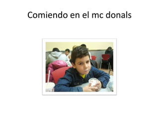 Comiendo en el mc donals
 