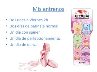 Mis entrenos
• De Lunes a Viernes 2h
• Dos días de patinaje normal
• Un día con spiner
• Un día de perfeccionamiento
• Un ...