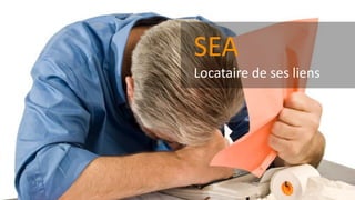 SEA
Locataire de ses liens
 