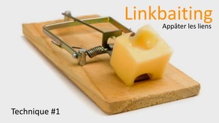 LinkbaitingAppâter les liens
Technique #1
 