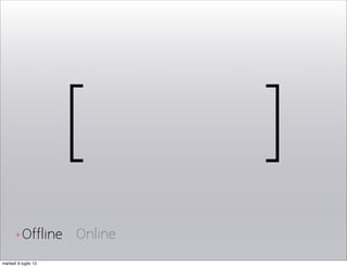 [ ]
Offline Online+
martedì 9 luglio 13
 