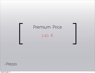 [ ]
Prezzo
Premium Price
2,40 €
+
martedì 9 luglio 13
 