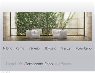 Milano Venezia Bologna Firenze Porto CervoRoma
Temporary ShopDigital PR+ + Affissioni
martedì 9 luglio 13
 