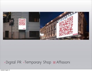 Temporary ShopDigital PR+ + Affissioni
martedì 9 luglio 13
 