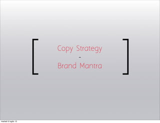 [ ]
Copy Strategy
-
Brand Mantra
martedì 9 luglio 13
 