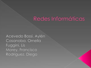 Redes Informáticas Acevedo Bossi, AylénCasanoba, OrnellaFuggini, LisMorey, FranciscoRodríguez, Diego 