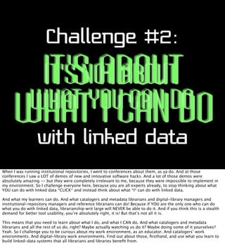 Challenge #2:

IT’S ABOUT
IT’SNOT ABOUT
WHAT YOU CAN DO
WHAT I CAN DO
with linked data
When I was running institutional re...