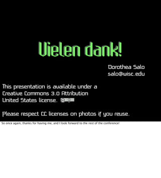 Vielen dank!
Dorothea Salo
salo@wisc.edu
This presentation is available under a
Creative Commons 3.0 Attribution
United St...