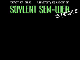DOROTHEA SALO

UNIVERSITY OF WISCONSIN

SOYLENT SEM-WEB PLE!
EO
P
IS

 