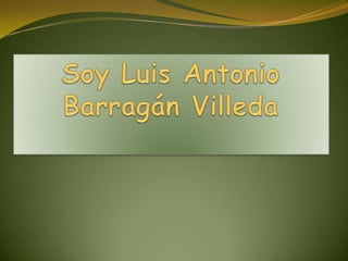Soy Luis Antonio Barragán Villeda 