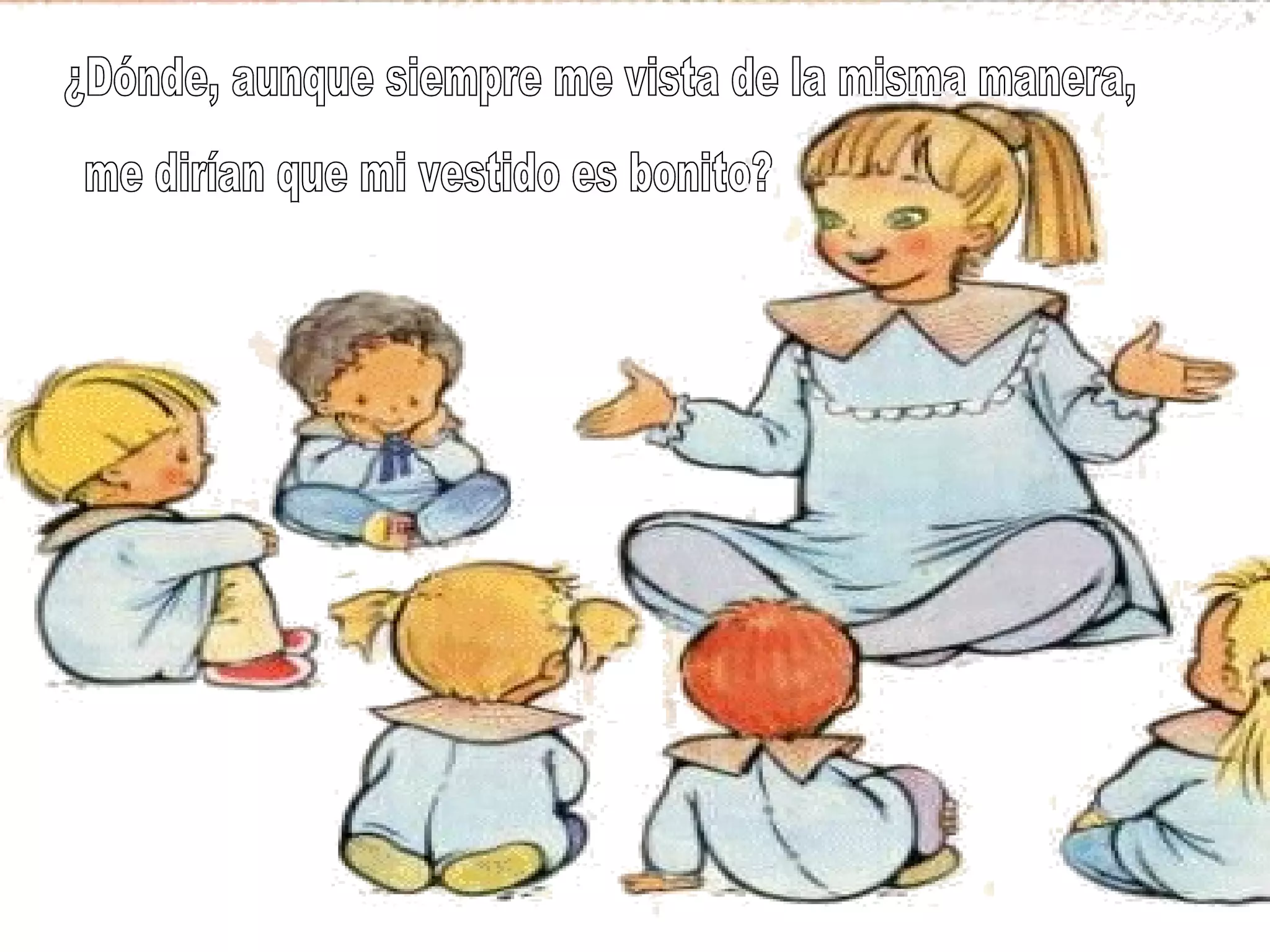 ¿Dónde, aunque siempre me vista de la misma manera, me dirían que mi vestido es bonito? 