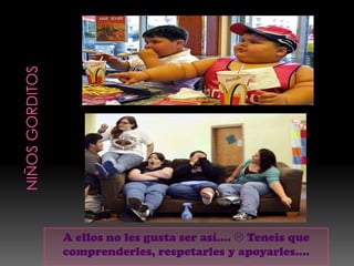 A ellos no les gusta ser así….  Teneis que
comprenderles, respetarles y apoyarles….
 