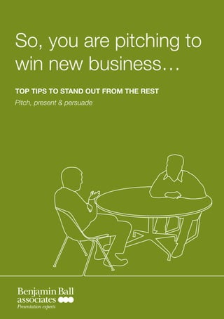 So, you are pitching to
win new business…
Top Tips To sTand ouT from The resT
Pitch, present & persuade




Presentation experts
 
