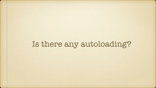 Is there any autoloading?
 