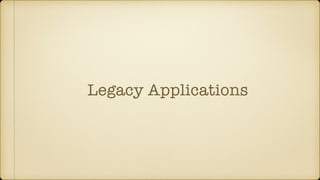 Legacy Applications
 