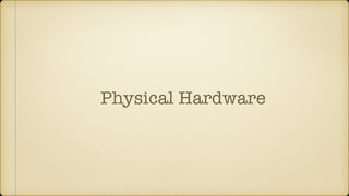 Physical Hardware
 