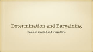 Determination and Bargaining
Decision making and triage time
 