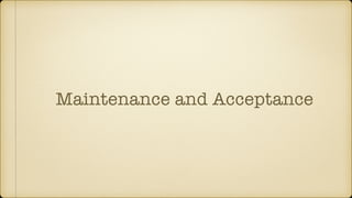 Maintenance and Acceptance
 