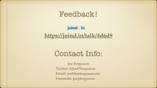 Feedback!
https://joind.in/talk/4d6d9
Joe Ferguson
Twitter: @JoePFerguson
Email: joe@joeferguson.me
Freenode: joepferguson
Contact Info:
 