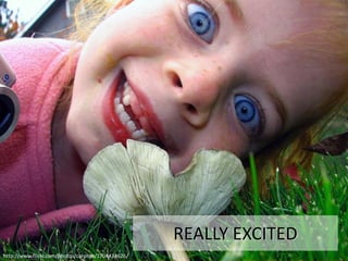 REALLY EXCITED
http://www.flickr.com/photos/carplips/1704434626/
 