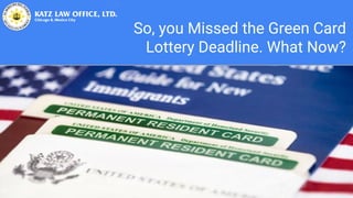So, you Missed the Green Card
Lottery Deadline. What Now?
 