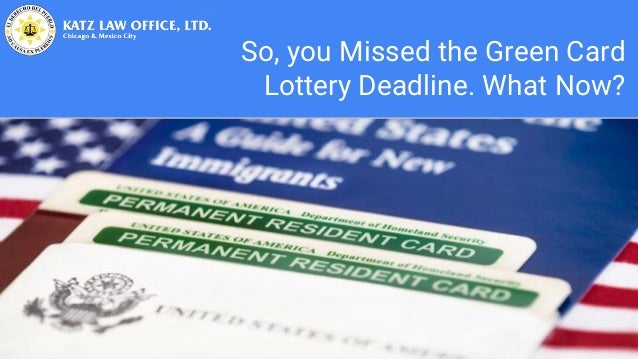 so you missed the green card lottery deadline what now greencard office