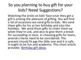 So you planning to buy gift for your
     kids? Need Suggestions?
Watching the smile on kids' face once they get a
gift is...
