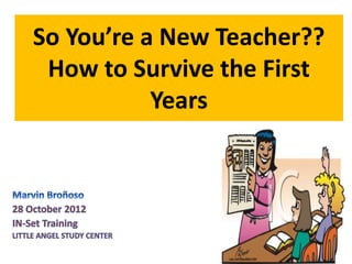 So You’re a New Teacher??
How to Survive the First
Years
 