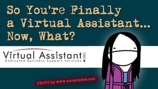 So You’re Finally a Virtual Assistant...Now, What?