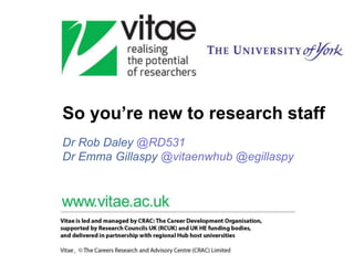 So you’re new to research staff
Dr Rob Daley @RD531
Dr Emma Gillaspy @vitaenwhub @egillaspy
 