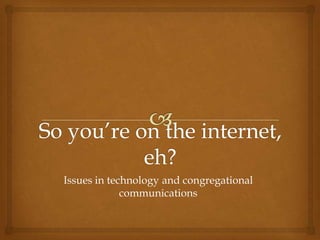 Issues in technology and congregational
communications
 