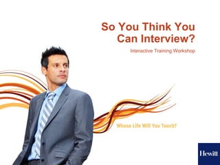 So You Think You Can Interview? Interactive Training Workshop 