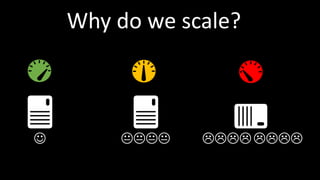 ☺  
Why do we scale?
 
