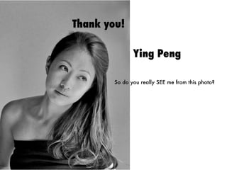 Thank you!

               Ying Peng

        So do you really SEE me from this photo?
 