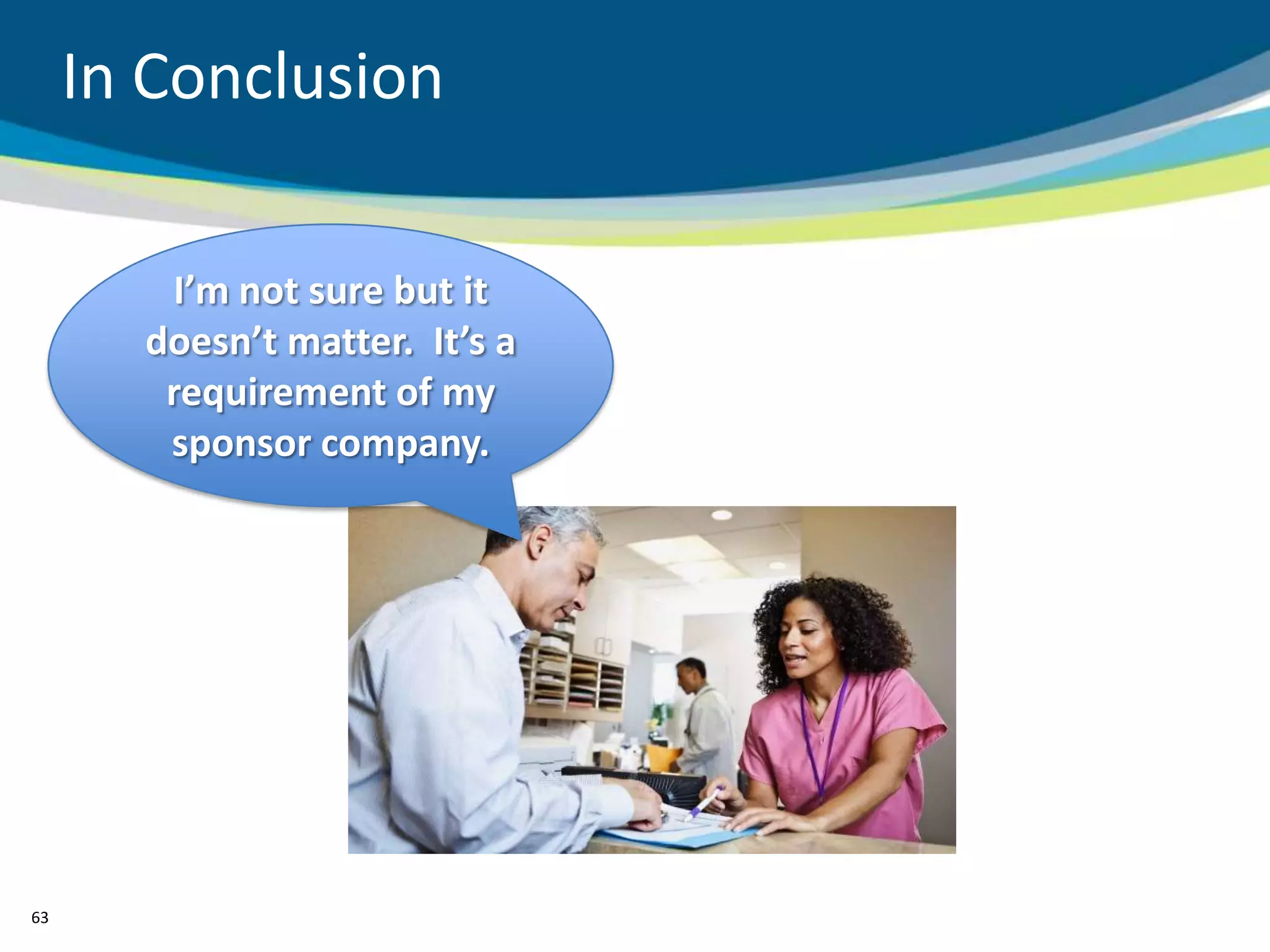 In Conclusion

        I’m not sure but it
       doesn’t matter. It’s a
        requirement of my
        sponsor company.




63
 