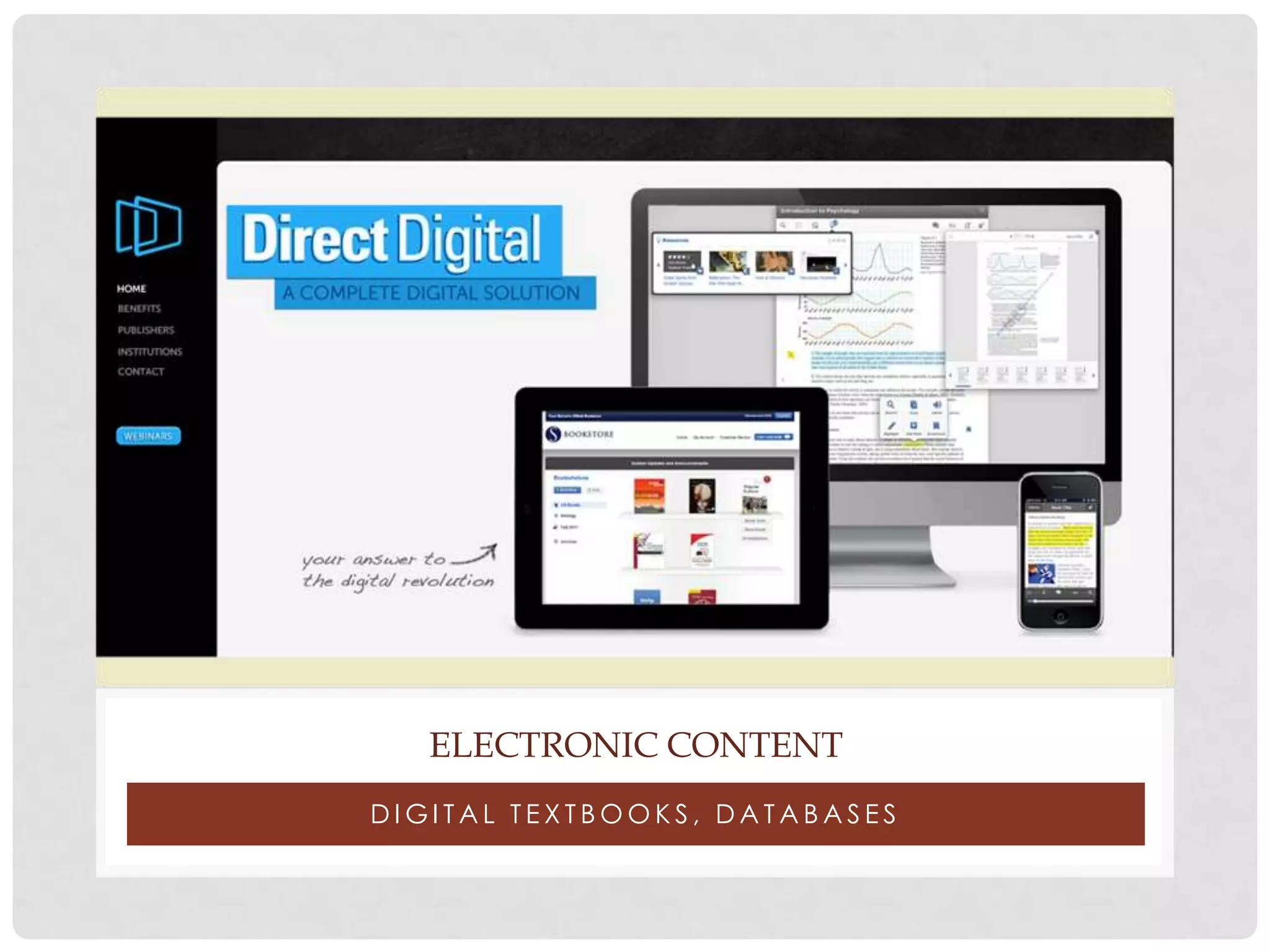 ELECTRONIC CONTENT
DIGITAL TEXTBOOKS, DATABASES

 