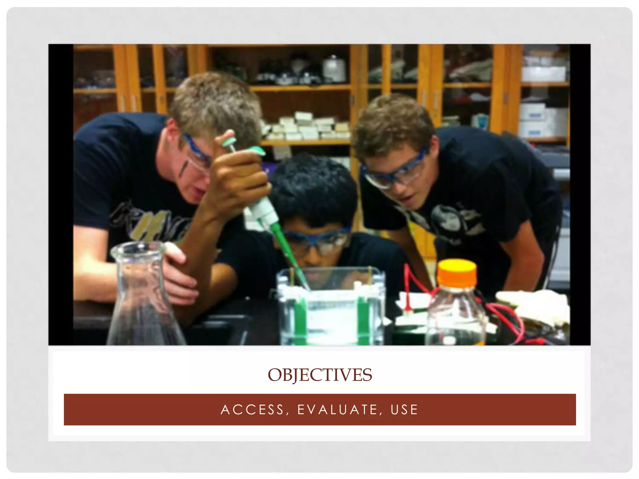 OBJECTIVES
ACCESS, EVALUATE, USE

 