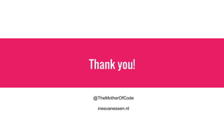 Thank you!
@TheMotherOfCode
inesvanessen.nl
 