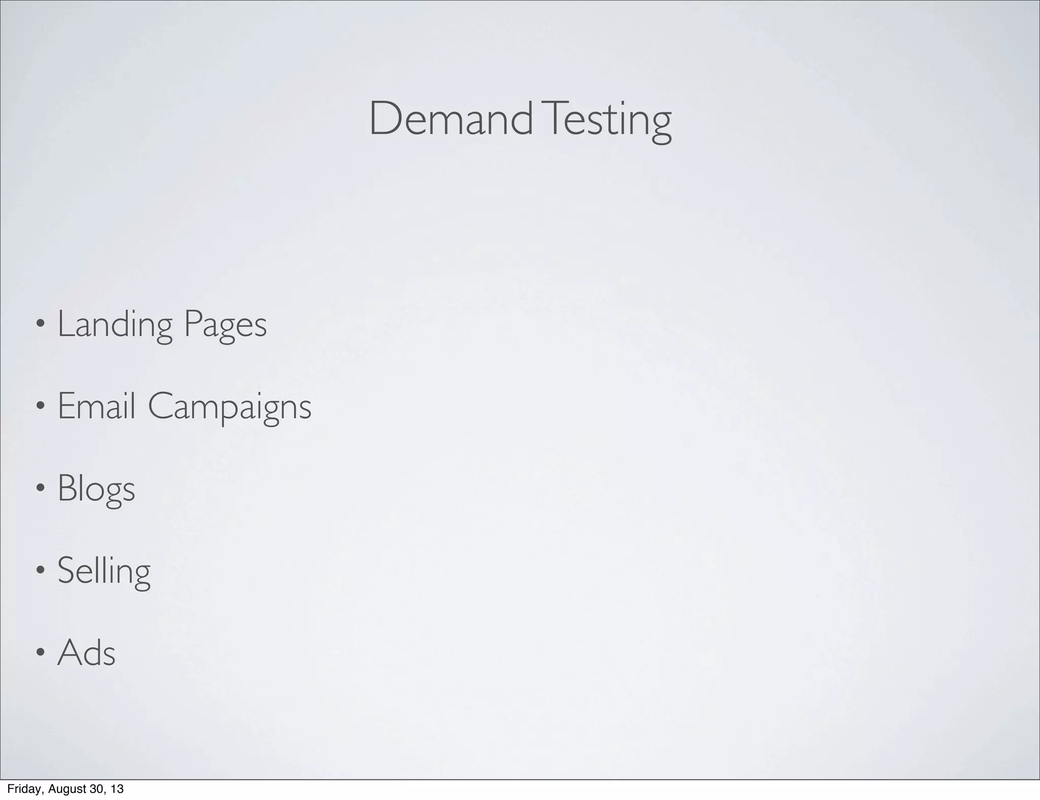 DemandTesting
• Landing Pages
• Email Campaigns
• Blogs
• Selling
• Ads
Friday, August 30, 13
 