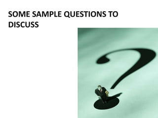 SOME SAMPLE QUESTIONS TO
DISCUSS
 